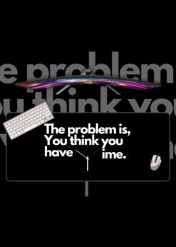 The Problem Is That You Think You Have Time Mousepad